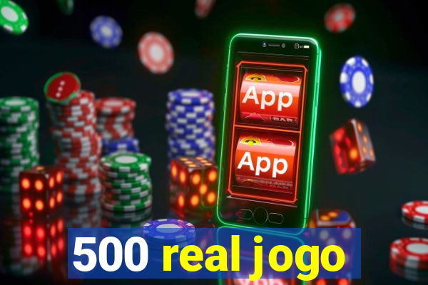 500 real jogo